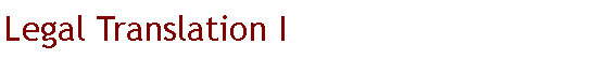 Cuadro de texto: Legal Translation I